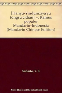 汉语 - 印度尼西亚语通俗词典 = Kamus populer Mandarin-Indonesia / [Hanyu-Yindunixiya yu tongsu cidian] = Kamus populer Mandarin-Indonesia